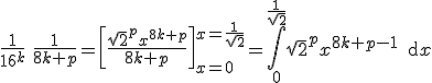 3$\frac{ 1}{16^k}\ \frac{ 1}{8k+p}= \left[\frac{\sqrt{ 2}^p x^{8k+p}}{8k+p} \right]_{x=0}^{x=\frac{1}{\sqrt{2}}}=\int_0^{\frac{1}{\sqrt{ 2}}} \sqrt{ 2}^px^{8k+p-1}\, {\rm d}x 